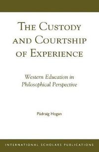 Cover image for The Custody and Courtship of Experience: Western Education in Philosophical Perspective