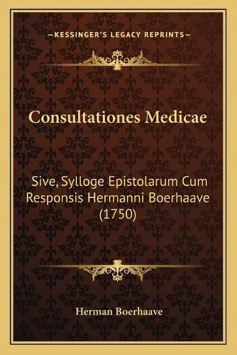 Consultationes Medicae: Sive, Sylloge Epistolarum Cum Responsis Hermanni Boerhaave (1750)