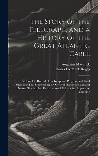 Cover image for The Story of the Telegraph, and a History of the Great Atlantic Cable