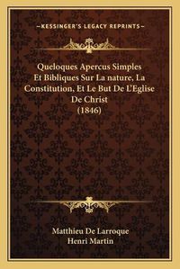 Cover image for Queloques Apercus Simples Et Bibliques Sur La Nature, La Constitution, Et Le But de L'Eglise de Christ (1846)