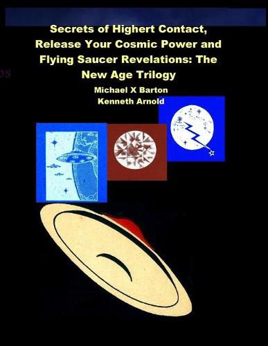 Secrets of Highert Contact, Release Your Cosmic Power and Flying Saucer Revelations: The New Age Trilogy