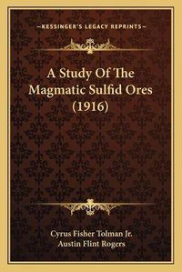 Cover image for A Study of the Magmatic Sulfid Ores (1916)