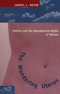 Cover image for The Wandering Uterus: Politics and the Reproductive Rights of Women