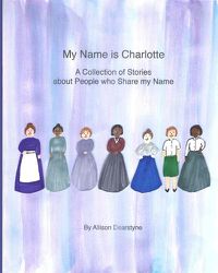 Cover image for My Name is Charlotte: A Collection of Stories about People who Share my Name