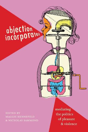 Cover image for Abjection Incorporated: Mediating the Politics of Pleasure and Violence