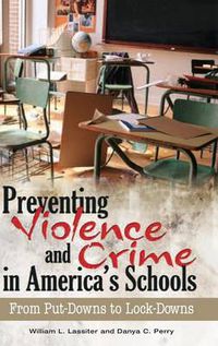 Cover image for Preventing Violence and Crime in America's Schools: From Put-Downs to Lock-Downs