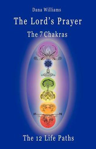 Cover image for The Lord's Prayer, the Seven Chakras, the Twelve Life Paths - the Prayer of Christ Consciousness as a Light for the Auric Centers and a Map Through the Archetypal Life Paths of Astrology