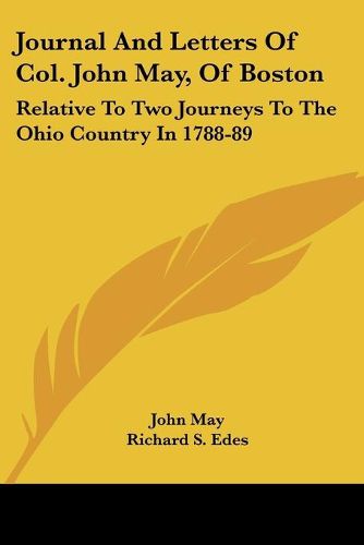 Journal and Letters of Col. John May, of Boston: Relative to Two Journeys to the Ohio Country in 1788-89