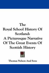 Cover image for The Royal School History of Scotland: A Picturesque Narrative of the Great Events of Scottish History