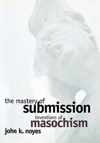 Cover image for The Mastery of Submission: Inventions of Masochism