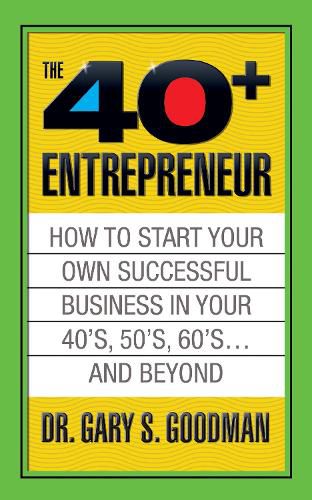 Cover image for The Forty Plus Entrepreneur: How to Start a Successful Business in Your 40's, 50's and Beyond: How to Start a Successful Business in Your 40's, 50's and Beyond