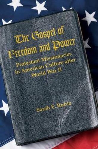 Cover image for The Gospel of Freedom and Power: Protestant Missionaries in American Culture after World War II