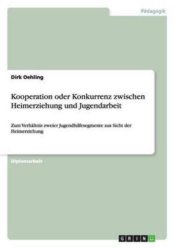 Cover image for Kooperation oder Konkurrenz zwischen Heimerziehung und Jugendarbeit: Zum Verhaltnis zweier Jugendhilfesegmente aus Sicht der Heimerziehung