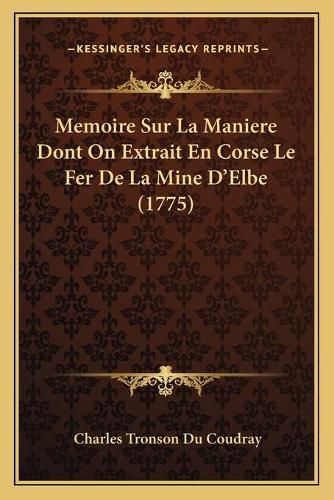 Cover image for Memoire Sur La Maniere Dont on Extrait En Corse Le Fer de La Mine D'Elbe (1775)