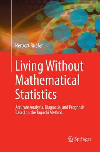 Cover image for Living Without Mathematical Statistics: Accurate Analysis, Diagnosis, and Prognosis Based on the Taguchi Method