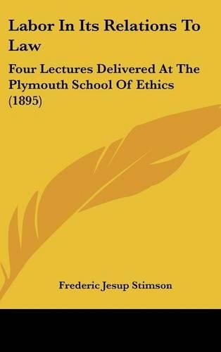 Cover image for Labor in Its Relations to Law: Four Lectures Delivered at the Plymouth School of Ethics (1895)