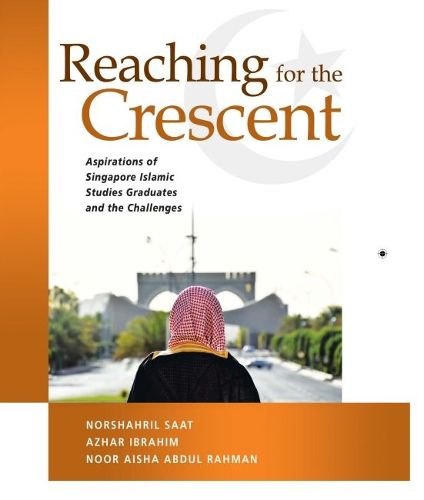 Cover image for Reaching for the Crescent: Aspirations of Singapore Islamic Studies Graduates and the Challenges