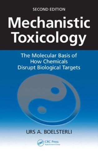 Cover image for Mechanistic Toxicology: The Molecular Basis of How Chemicals Disrupt Biological Targets, Second Edition