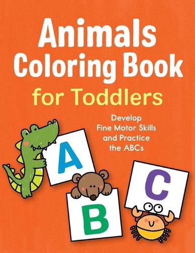 Animals Coloring Book for Toddlers: Develop Fine Motor Skills and Practice the ABCs