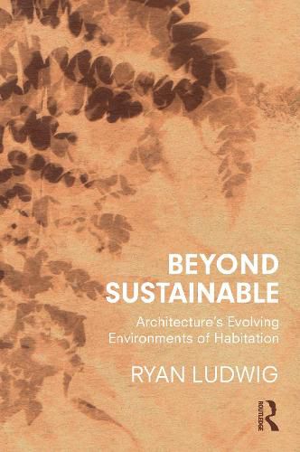 Cover image for Beyond Sustainable: Architecture's Evolving Environments of Habitation