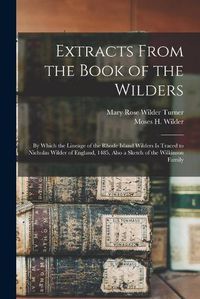 Cover image for Extracts From the Book of the Wilders: by Which the Lineage of the Rhode Island Wilders is Traced to Nicholas Wilder of England, 1485, Also a Sketch of the Wilkinson Family