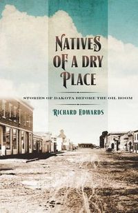 Cover image for Natives of a Dry Place: Stories of Dakota before the Oil Boom