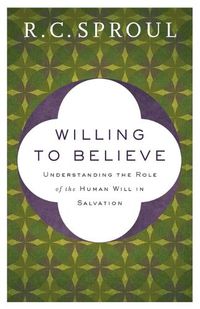 Cover image for Willing to Believe - Understanding the Role of the Human Will in Salvation