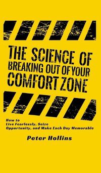 Cover image for The Science of Breaking Out of Your Comfort Zone: How to Live Fearlessly, Seize Opportunity, and Make Each Day Memorable