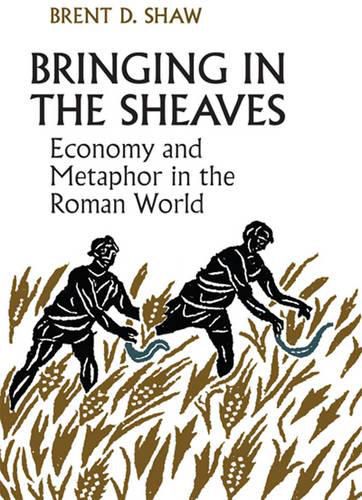 Cover image for Bringing in the Sheaves: Economy and Metaphor in the Roman World