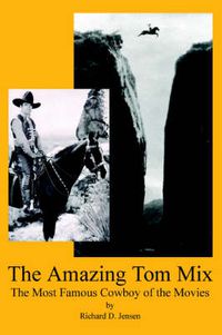 Cover image for The Amazing Tom Mix: The Most Famous Cowboy of the Movies