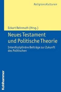 Cover image for Neues Testament Und Politische Theorie: Interdisziplinare Beitrage Zur Zukunft Des Politischen