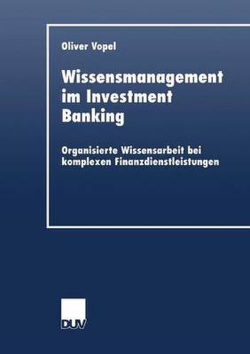 Wissensmanagement Im Investment Banking: Organisierte Wissensarbeit Bei Komplexen Finanzdienstleistungen