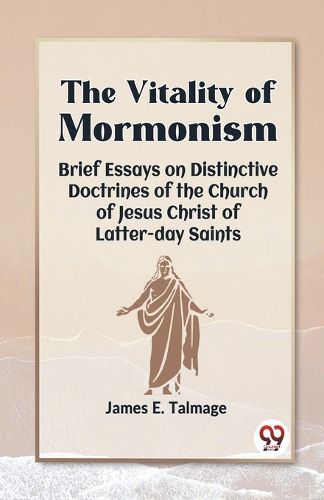 Cover image for The Vitality of Mormonism Brief Essays on Distinctive Doctrines of the Church of Jesus Christ of Latter-Day Saints