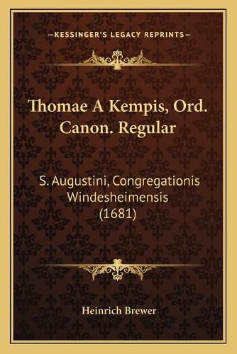 Thomae a Kempis, Ord. Canon. Regular: S. Augustini, Congregationis Windesheimensis (1681)