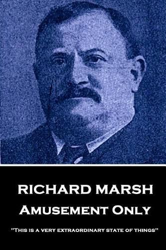 Richard Marsh - Amusement Only: This Is a Very Extraordinary State of Things
