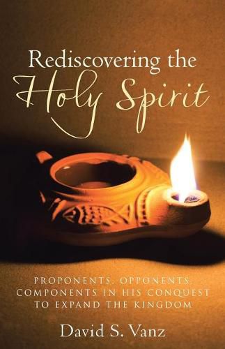 Cover image for Rediscovering the Holy Spirit: Proponents, Opponents, Components in His Conquest to Expand the Kingdom