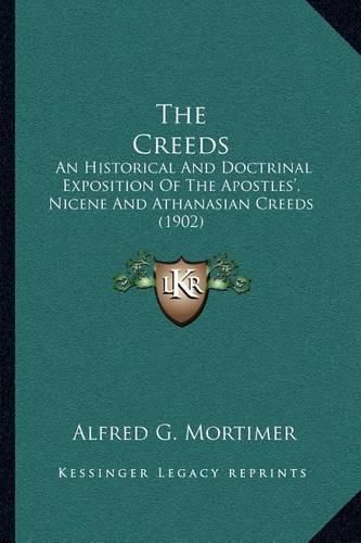 Cover image for The Creeds: An Historical and Doctrinal Exposition of the Apostles', Nicene and Athanasian Creeds (1902)