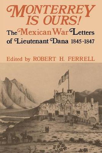 Cover image for Monterrey Is Ours!: The Mexican War Letters of Lieutenant Dana, 1845-1847