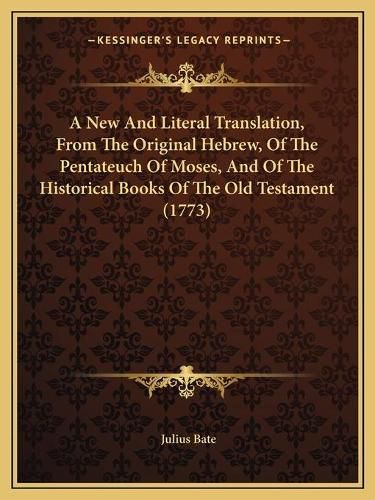 A New and Literal Translation, from the Original Hebrew, of the Pentateuch of Moses, and of the Historical Books of the Old Testament (1773)