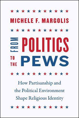 Cover image for From Politics to the Pews: How Partisanship and the Political Environment Shape Religious Identity