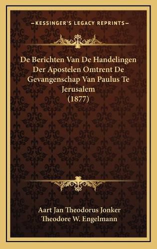 de Berichten Van de Handelingen Der Apostelen Omtrent de Gevangenschap Van Paulus Te Jerusalem (1877)