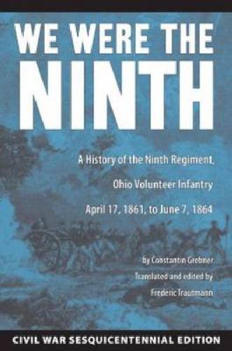 Cover image for We Were the Ninth: A History of the Ninth Regiment, Ohio Volunteer Infantry April 17, 1861, to June 7, 1864