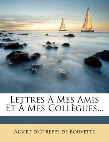 Cover image for Lettres a Mes Amis Et a Mes Collegues...