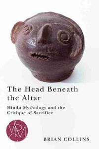 Cover image for The Head Beneath the Altar: Hindu Mythology and the Critique of Sacrifice