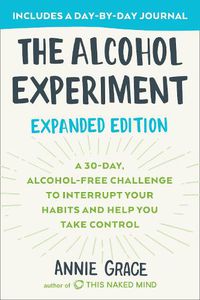 Cover image for The Alcohol Experiment: Expanded Edition: A 30-Day, Alcohol-Free Challenge To Interrupt Your Habits and Help You Take Control