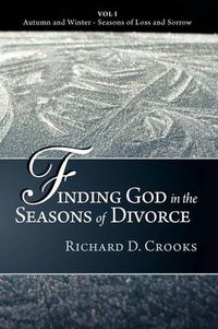 Cover image for Finding God in the Seasons of Divorce: Vol I - Autumn and Winter - Seasons of Loss and Sorrow