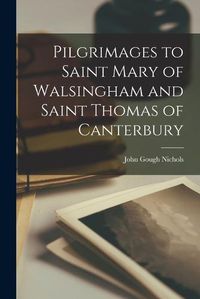 Cover image for Pilgrimages to Saint Mary of Walsingham and Saint Thomas of Canterbury