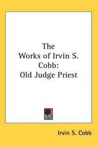 Cover image for The Works of Irvin S. Cobb: Old Judge Priest