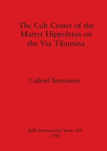 Cover image for Cult Centre of the Martyr Hippolytus on the Via Tiburtina