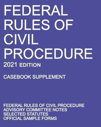 Cover image for Federal Rules of Civil Procedure; 2021 Edition (Casebook Supplement): With Advisory Committee Notes, Selected Statutes, and Official Forms